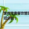 常州常奧餐飲管理有限公司（關于常州常奧餐飲管理有限公司介紹）