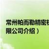 常州帕而勒精密機械有限公司（關于常州帕而勒精密機械有限公司介紹）