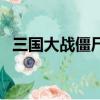 三國大戰僵尸兵種大全（三國大戰僵尸兵）