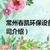 常州春凱環保設備有限公司（關于常州春凱環保設備有限公司介紹）