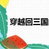 穿越回三國的電視劇（穿越三國電視劇）