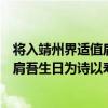 將入靖州界適值肩吾生日為詩以壽之（關于將入靖州界適值肩吾生日為詩以壽之簡介）