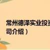 常州德澤實業投資有限公司（關于常州德澤實業投資有限公司介紹）