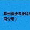 常州恒沃農業科技有限公司（關于常州恒沃農業科技有限公司介紹）
