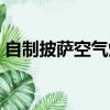 自制披薩空氣炸鍋幾分鐘多少度（自制披薩）