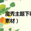 魔秀主題下載的主題在哪里找到?（魔秀主題素材）