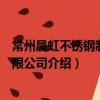常州晨虹不銹鋼制品有限公司（關于常州晨虹不銹鋼制品有限公司介紹）