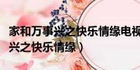 家和萬事興之快樂情緣電視劇優酷(家和萬事興之快樂情緣)