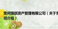 常州恒琪資產管理有限公司(關于常州恒琪資產管理有限公司介紹)