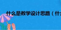 什么是教學設計思路(什么是教學設計)