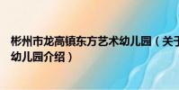 彬州市龍高鎮東方藝術幼兒園(關于彬州市龍高鎮東方藝術幼兒園介紹)