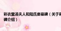 彩衣堂湯夫人和陸氏妾墓碑(關于彩衣堂湯夫人和陸氏妾墓碑介紹)