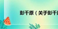 彭千原(關于彭千原介紹)