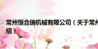 常州恒合瑞機械有限公司(關于常州恒合瑞機械有限公司介紹)