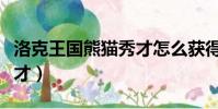 洛克王國熊貓秀才怎么獲得(洛克王國熊貓秀才)