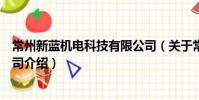 常州新藍機電科技有限公司(關于常州新藍機電科技有限公司介紹)