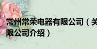 常州常榮電器有限公司(關于常州常榮電器有限公司介紹)