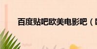 百度貼吧歐美電影吧(歐美電影吧)