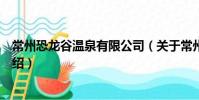 常州恐龍谷溫泉有限公司(關于常州恐龍谷溫泉有限公司介紹)