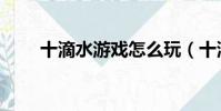 十滴水游戲怎么玩(十滴水怎么玩)