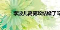 李波兒高健玟結婚了嗎(李波兒)