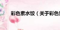 彩色素水餃(關于彩色素水餃介紹)