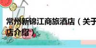 常州新錦江商旅酒店(關于常州新錦江商旅酒店介紹)
