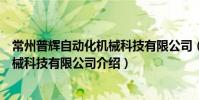 常州普輝自動化機械科技有限公司(關于常州普輝自動化機械科技有限公司介紹)
