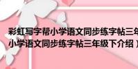 彩虹寫字幫小學語文同步練字帖三年級下(關于彩虹寫字幫小學語文同步練字帖三年級下介紹)