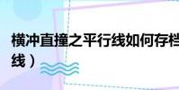 橫沖直撞之平行線如何存檔(橫沖直撞之平行線)