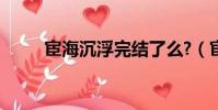 宦海沉浮完結了么?(宦海沉浮吧)