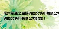 常州希望之星數碼圖文快印有限公司(關于常州希望之星數碼圖文快印有限公司介紹)