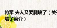 將軍 夫人又要爬墻了(關于將軍 夫人又要爬墻了簡介)