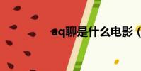aq聊是什么電影(aq聊)