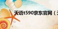 天語t590京東官網(天語t590)