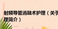 射頻導管消融術護理(關于射頻導管消融術護理簡介)