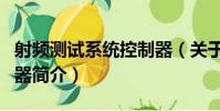 射頻測試系統控制器(關于射頻測試系統控制器簡介)