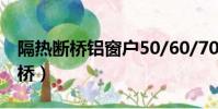 隔熱斷橋鋁窗戶50/60/70型號區別(隔熱斷橋)