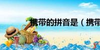 攜帶的拼音是(攜帶的拼音)
