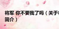 將軍 你不要我了嗎(關于將軍 你不要我了嗎簡介)