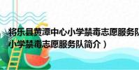 將樂縣黃潭中心小學禁毒志愿服務隊(關于將樂縣黃潭中心小學禁毒志愿服務隊簡介)