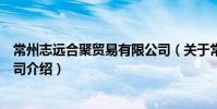 常州志遠合聚貿易有限公司(關于常州志遠合聚貿易有限公司介紹)