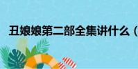 丑娘娘第二部全集講什么(丑娘娘第二部)