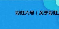 彩虹六號(關于彩虹六號介紹)