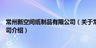 常州新空間紙制品有限公司(關于常州新空間紙制品有限公司介紹)