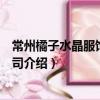 常州橘子水晶服飾有限公司（關于常州橘子水晶服飾有限公司介紹）