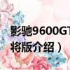 影馳9600GTE上將版（關于影馳9600GTE上將版介紹）