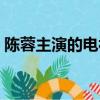 陳蓉主演的電視劇古裝（陳蓉演過的電視劇）