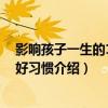 影響孩子一生的100個好習慣（關于影響孩子一生的100個好習慣介紹）