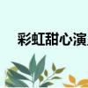 彩虹甜心演員表名單（彩虹甜心演員表）